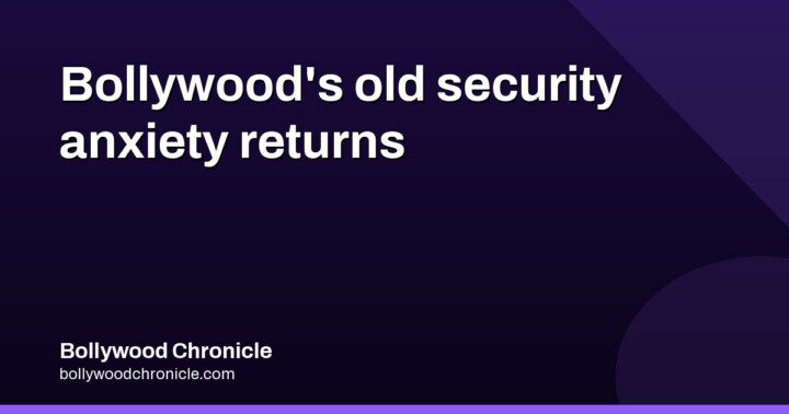 Bollywood's old security anxiety returns